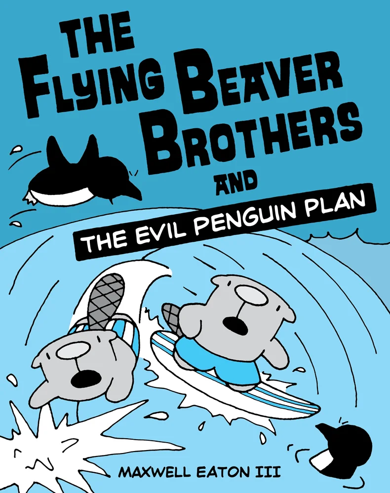 Maxwell Eaton III - The Flying Beaver Brothers and The Evil Penguin Plan.jpg