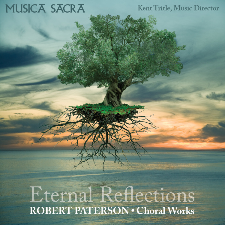 Musica Sacra - Eternal Reflections: Choral Music of Robert Paterson