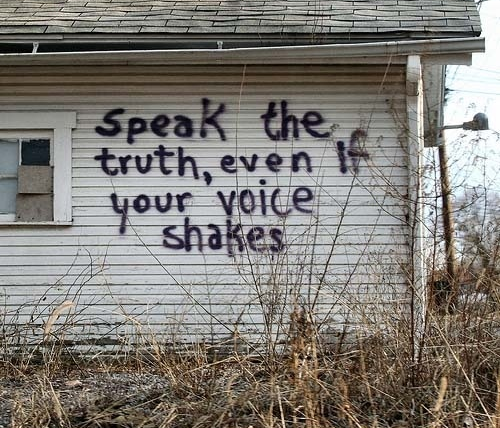 Speak the truth, even if your voice shakes