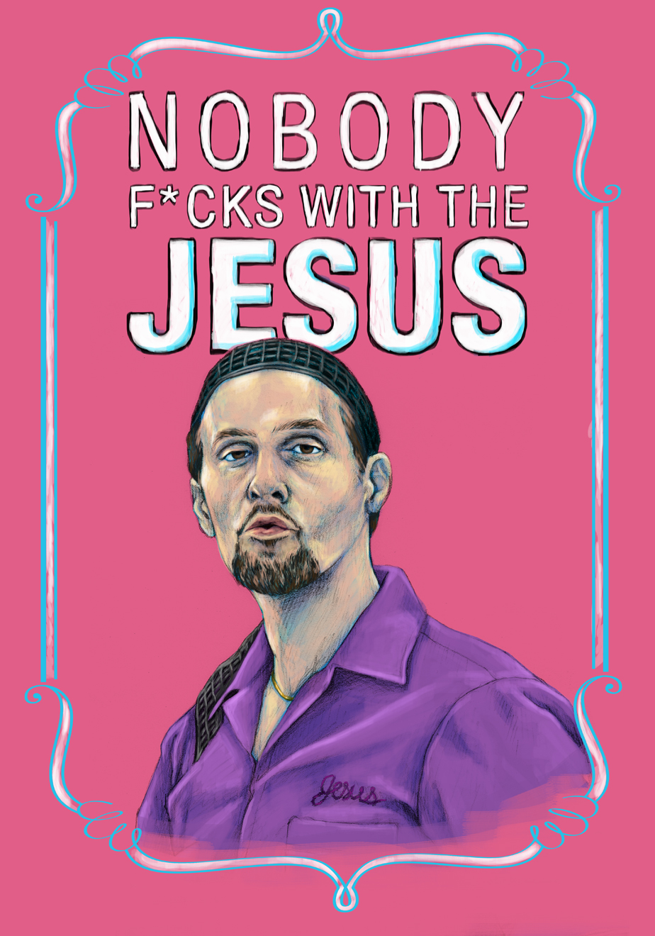  "Nobody f*cks with the Jesus" Jesus Quintana from The Big Lebowski 
