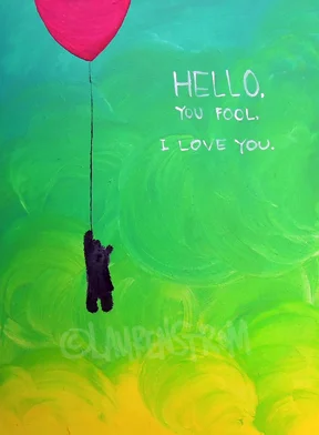 hello, you fool, I love you