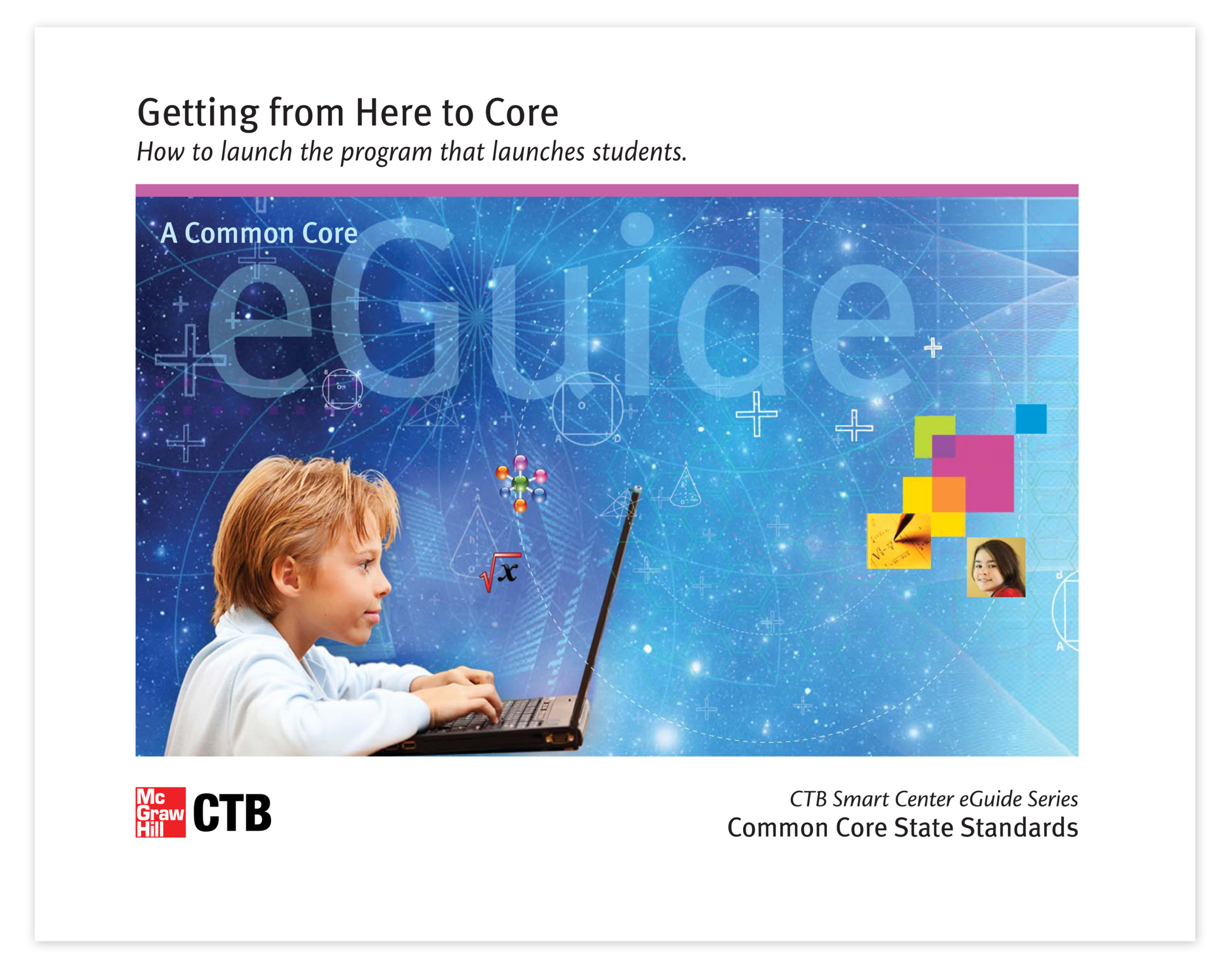Cover of the 40+ page eGuide, "Getting from Here to Core",&nbsp;dedicated to revealing more about the Common Core State Standards to educators, administrators, and thought leaders.My role was project management, creative direction, design and produc…