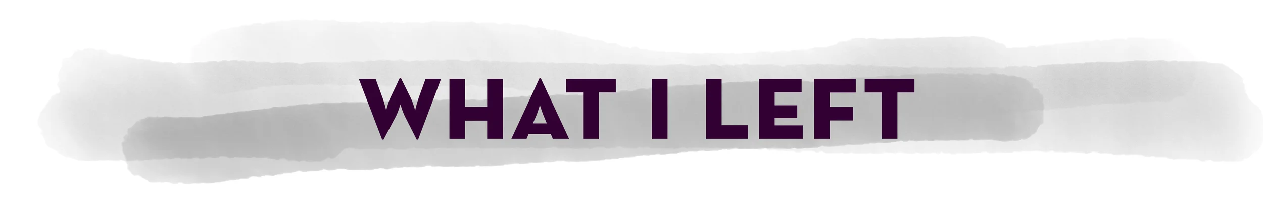 what_i_left_type.jpg