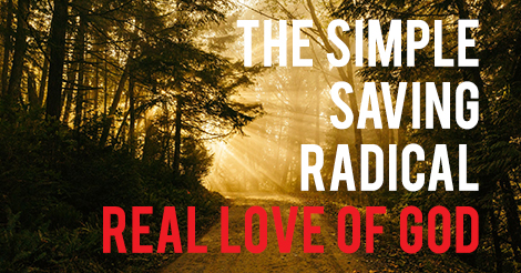 The Simple, Saving, Radical, Real Love of God