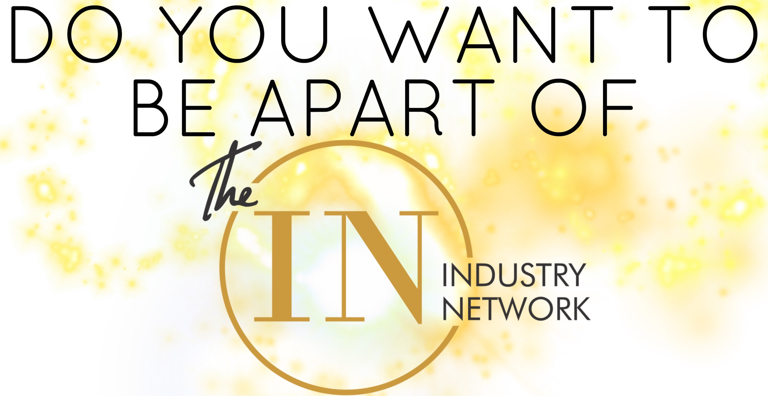 FILL OUT THE INFORMATION BELOW FOR YOUR CHANCE TO BE APART OF THE INDUSTRY NETWORK!