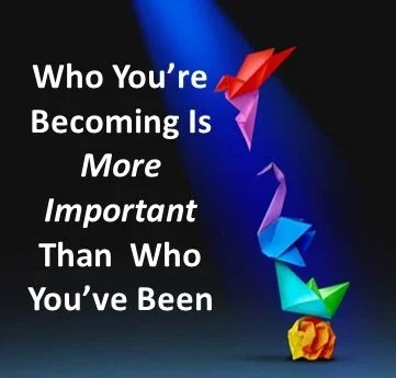 Who You Are Becoming Is More Important Than who You've Been