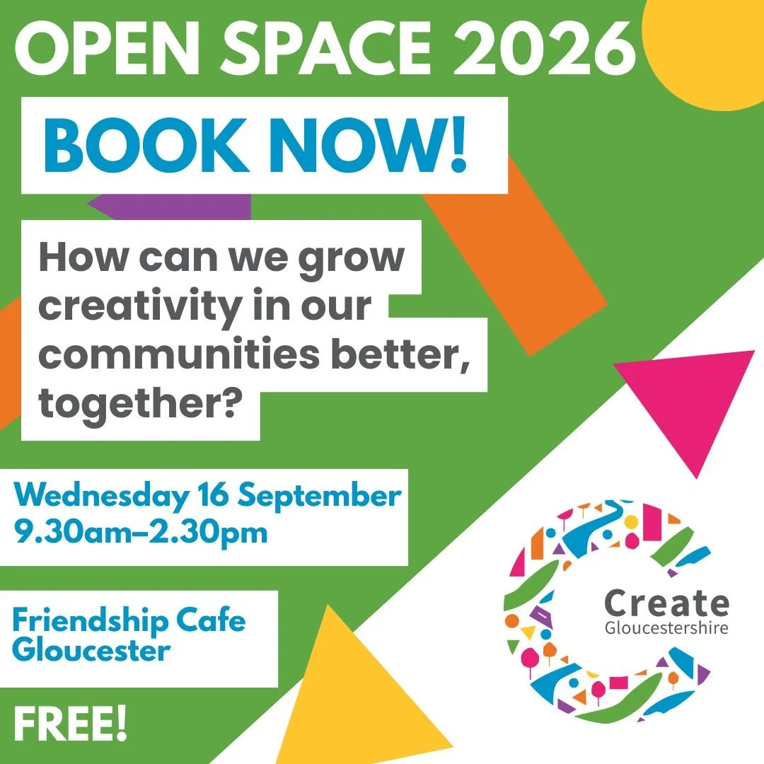 Booking has now opened for our Open Space event in September.

It's a day for anyone who cares about creativity in Gloucestershire, and we'd love you to come.

We're bringing together a wide mix of people - artists, community connectors, people who w