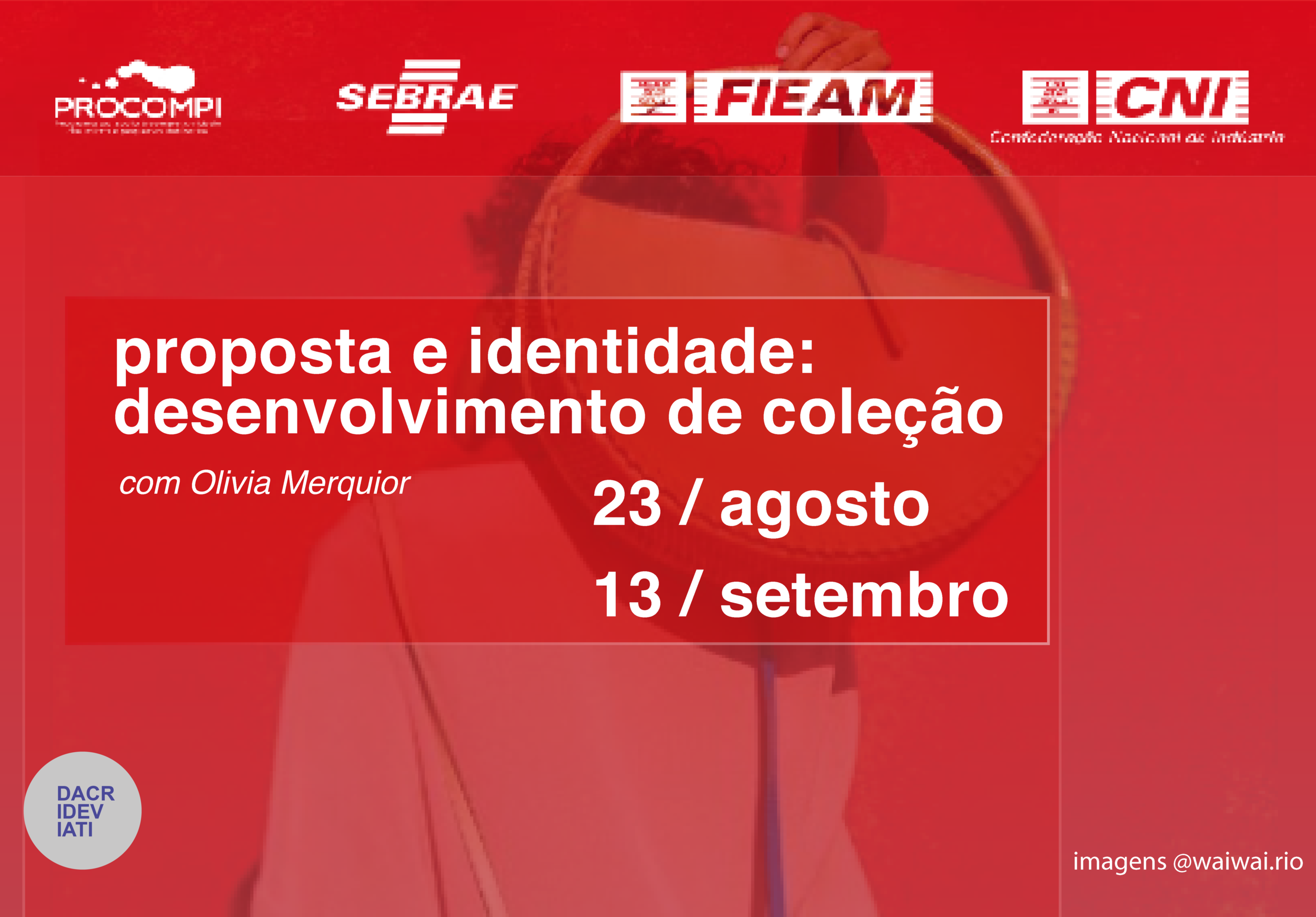 OFICINAS ESPECIAIS :: SEBRAE @ MANAUS_ ago a set 2018 Como pensar um produto de alto valor agregado para o mundo atual? Onde devemos investir? Como desenvolver coleções com proposta consistente e identidade? Como organizar nossa criatividade e pesquisa para atingirmos melhores resultados? Quais são os pontos fortes e fracos do meu produto? Como melhorar? Essa oficina vai ajudar a estilistas, artesãos e/ou empresários de moda a olharem suas coleções de uma outra perspectiva, revelando novas maneiras de pensar seus produtos, imagem e métodos de criação.
