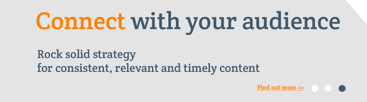Connect with your audience. Rock solid strategy for consistent, relevant and timely content