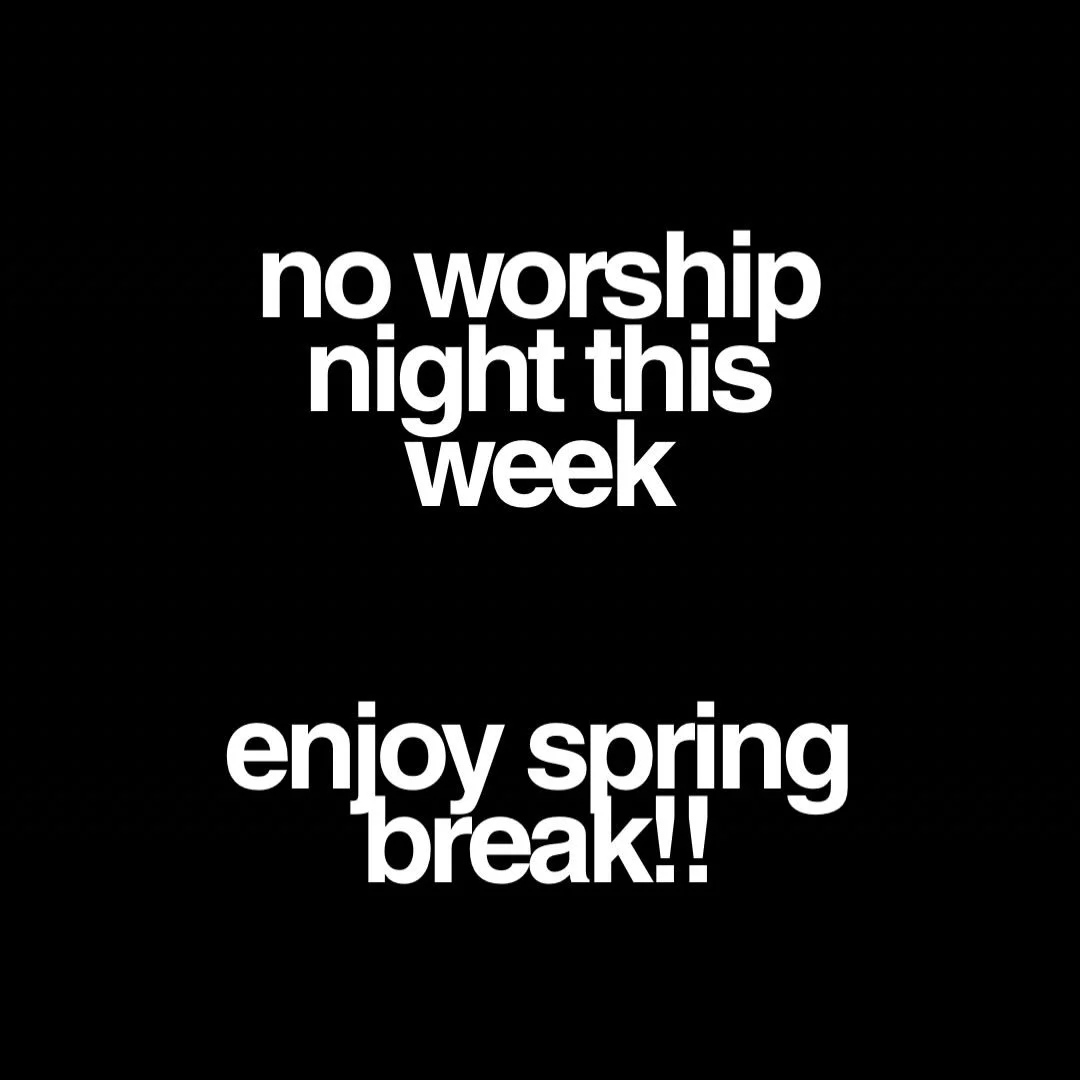 no worship night this week

Enjoy your spring break!!