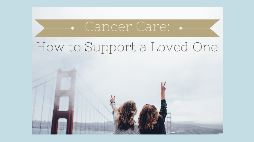 Cancer Care: How To Support A Loved One — Atlantic Health Solutions