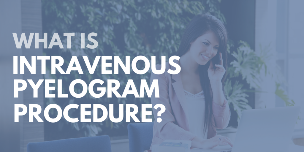 Why Do You Need An Intravenous Pyelogram? – RANP