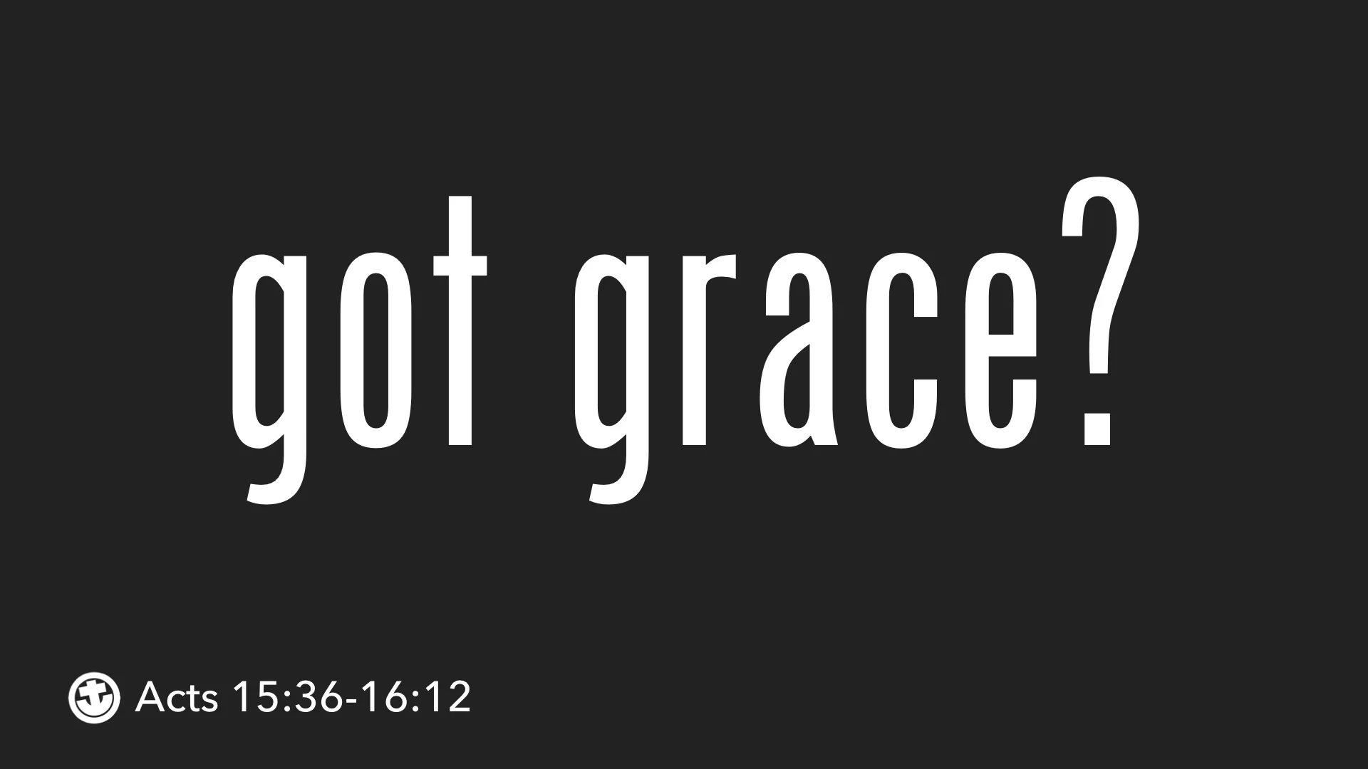Acts 15:36-16:12 Got Grace?