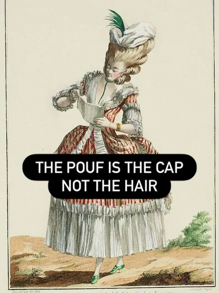 Pet peeve alert! The late 18th c. &ldquo;pouf&rdquo; is the cap not the hairstyle. Read the full descriptions of the fashion plates and you&rsquo;ll see they describe the pouf as being made of gauze and similar fabrics. I know we all want an easy sho