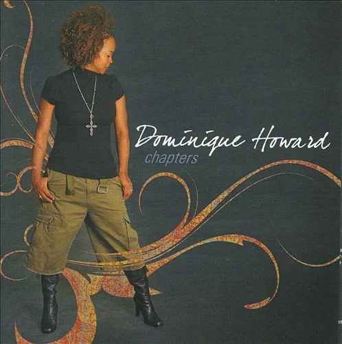 Artist: Dominique HowardProject: ChaptersLabel/Release Date: TMG/2008Song(s): All songsCredit: Composer, Recording &amp; Mixing