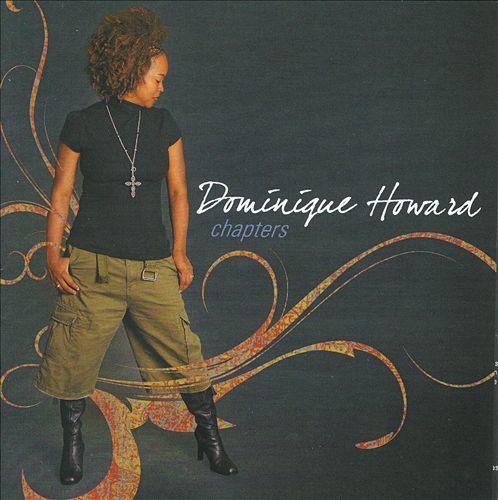 Artist: Dominique Howard Project: Chapters Label/Release Date: TMG/2008 Song(s): All songs Credit: Composer, Recording & Mixing