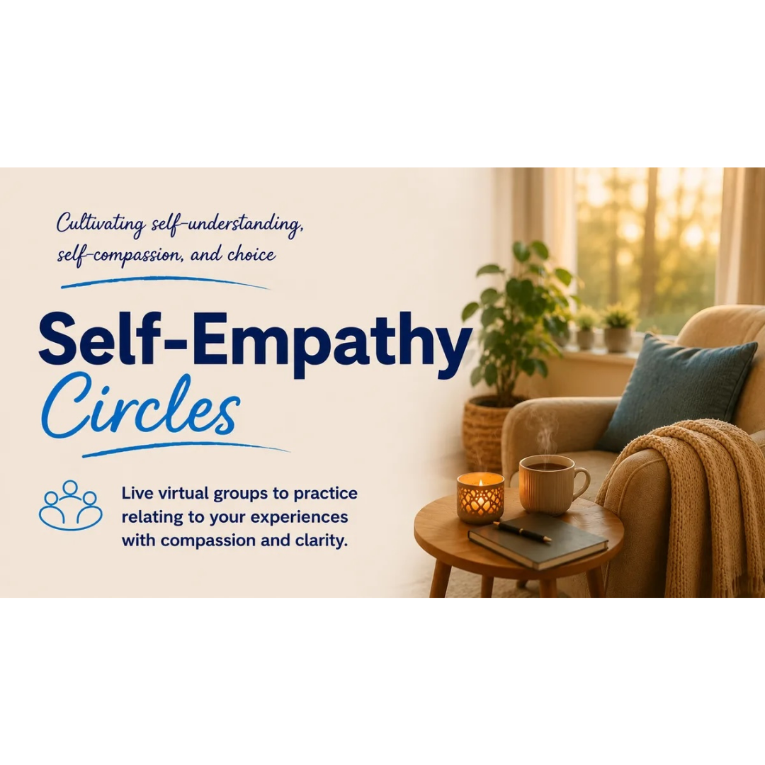 Self-Empathy Circles: A Weekly Practice Group for Greater Self-Compassion, Emotional Awareness, &amp; Choice