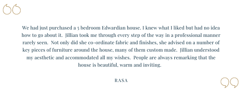 We couldn't be more pleased with the work that Jillian did on our home. She drew up plans that combined respect for our budget and personal tastes with her own amazing creativity and ingenuity. She co-ordinated quote (4).png