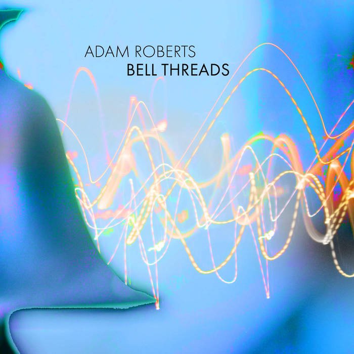 Adam Roberts // Bell Threads