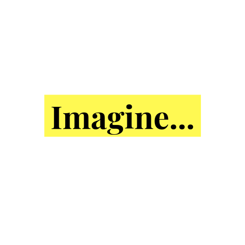 Imagine...