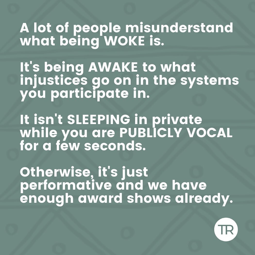 A lot of people misunderstand what being WOKE is.

It's being AWAKE to what injustices go on in the systems you participate in.

It isn't SLEEPING in private while you are PUBLICLY VOCAL for a few seconds.

Otherwise, it's just performative and we ha