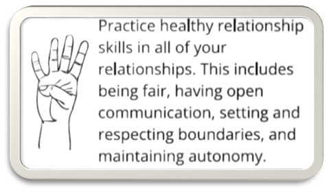 Practice healthy relationship skills in all of your relationships. This includes being fair, having open communication, setting and respecting boundaries, and maintaining autonomy. 