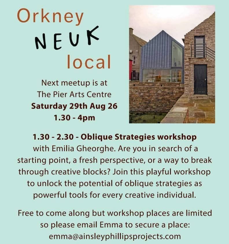 Join Orkney Neuk Local  at the Pier Arts Centre next Saturday (29 August) 1:30-4pm for an Oblique Strategies workshop with Emilia Gheorghe. 
Are you in search of a starting point, a fresh perspective, or a way to break through creative blocks? Join t