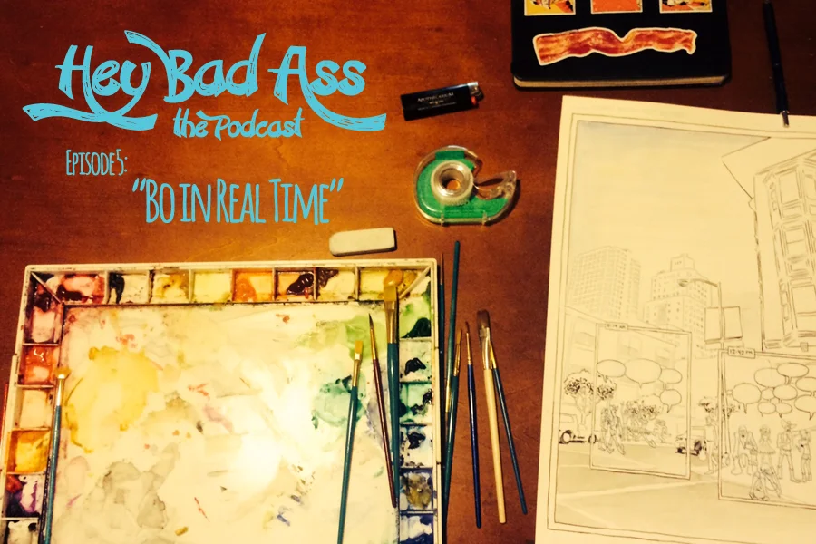 Hey Bad Ass; the Podcast- episode 5: "Bo in Real Time"
