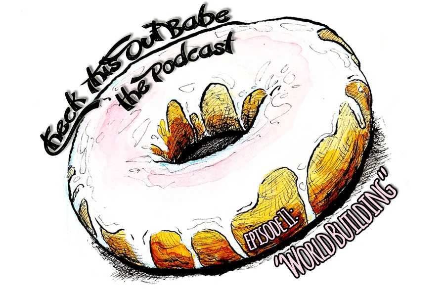 Check This Out Babe; the Podcast- episode 12: "World Building"