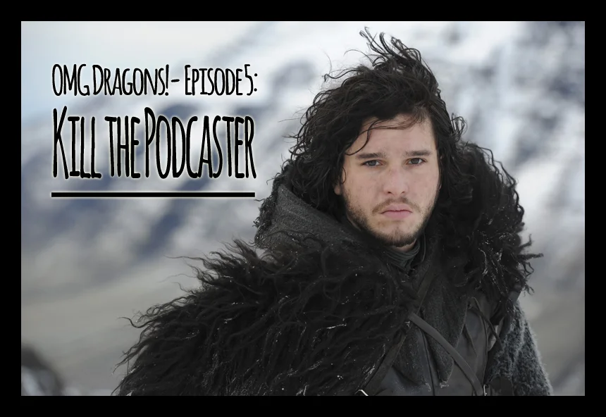 OMG Dragons! Episode 5: Kill the Podcaster