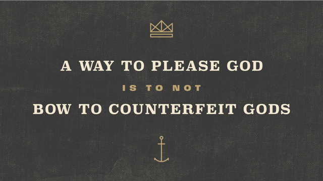 A Way to Please God Is to Not Bow to Counterfeit Gods A Way to Please God Is to Not Bow to Counterfeit Gods