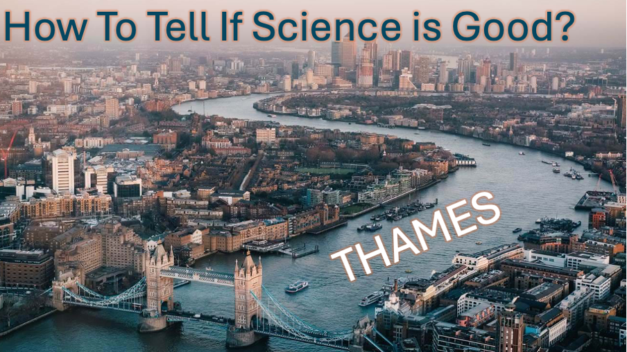 Image of London with the Thames wandering thru it. Caption says: How to tell if science is good? THAMES