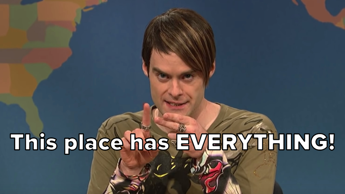 Stefon from SNL saying "this place has everything"