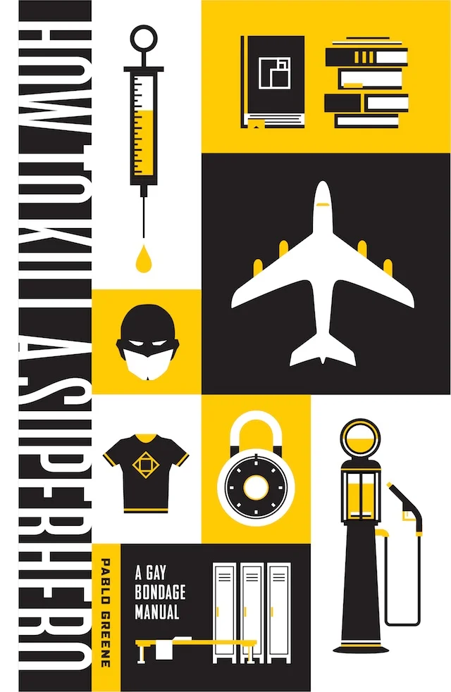 How to Kill A Superhero: A Gay Bondage Manual , by Pablo Greene.