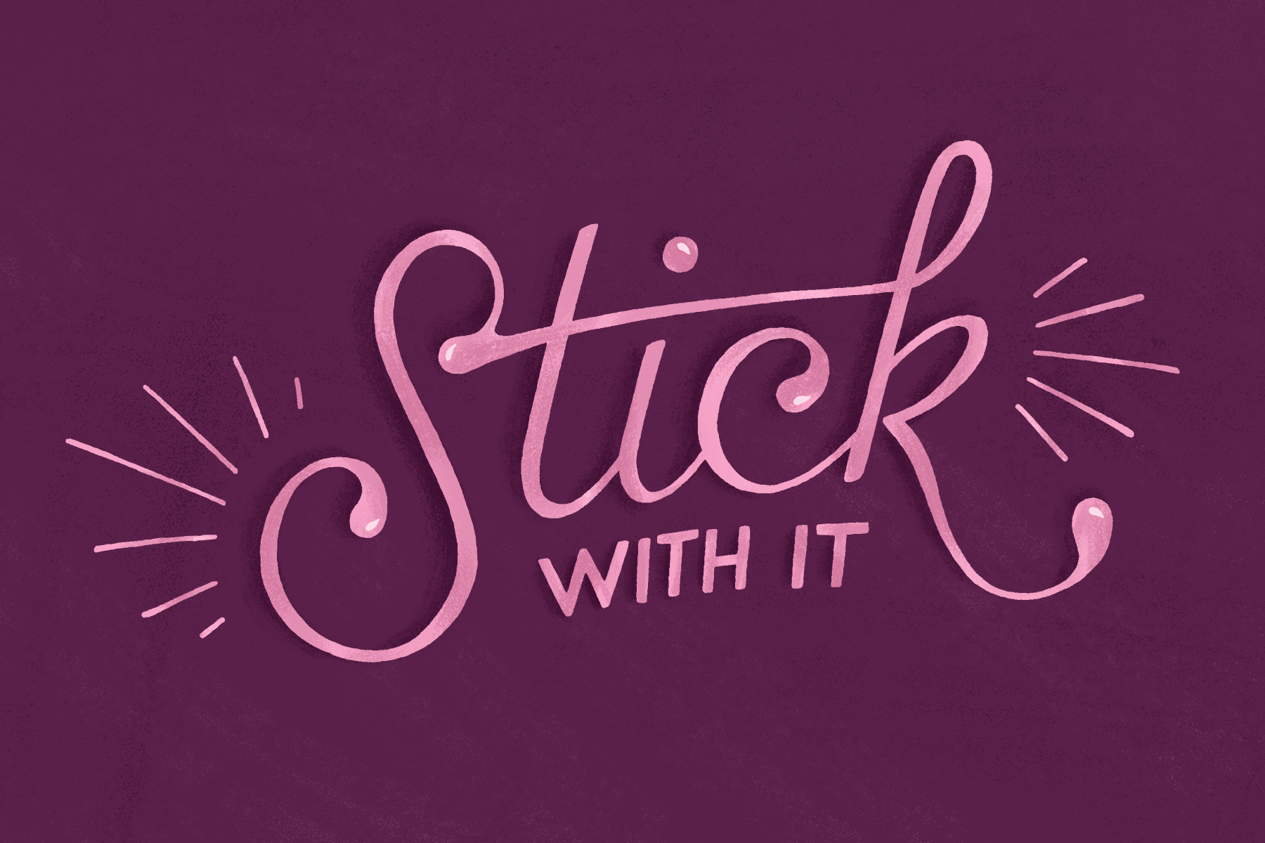 Stick With It