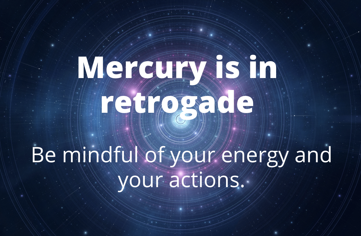 Mercury in Retrograde - Be Mindful of your Energy and Actions