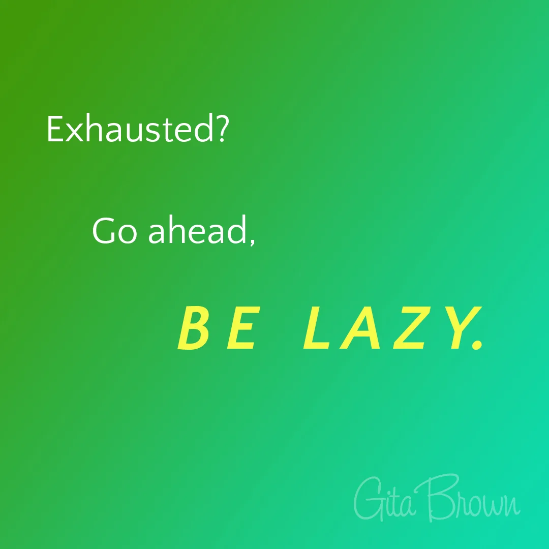 Always tired? Go ahead, be lazy.