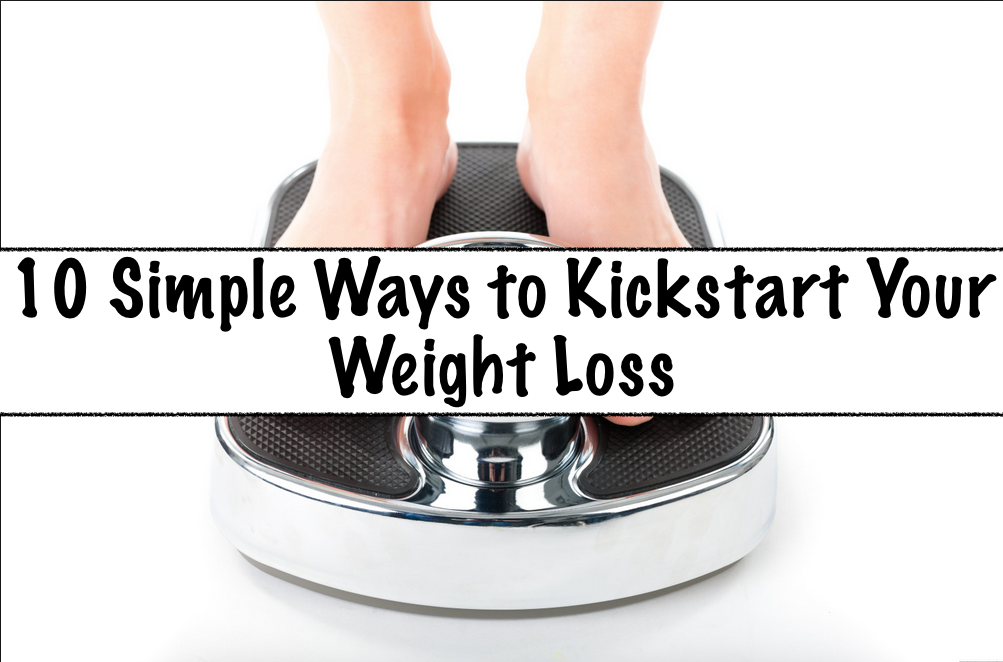 10 Simple ways to Kickstart your Weight Loss
