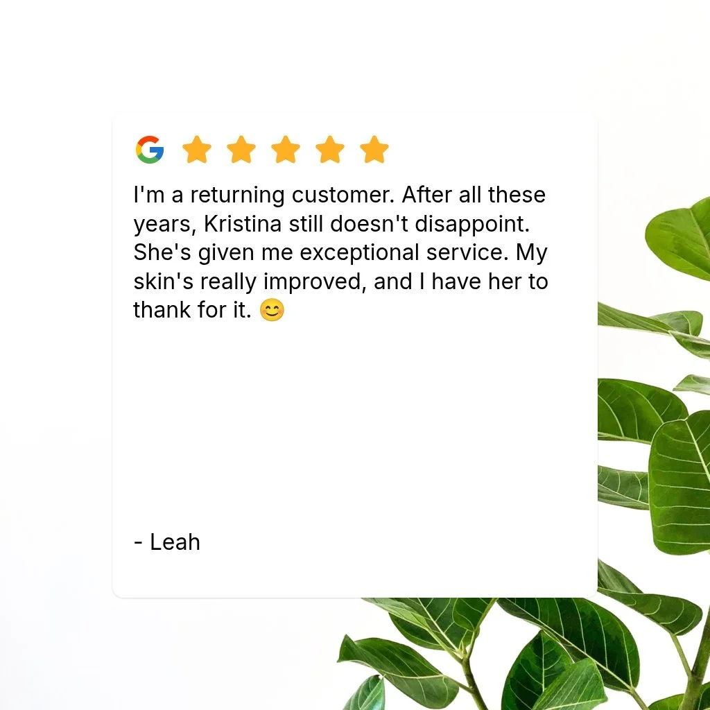 I'm a returning customer. After all these years, Kristina still doesn't disappoint. She's given me exceptional service. My skin's really improved, and I have her to thank for it. 😊