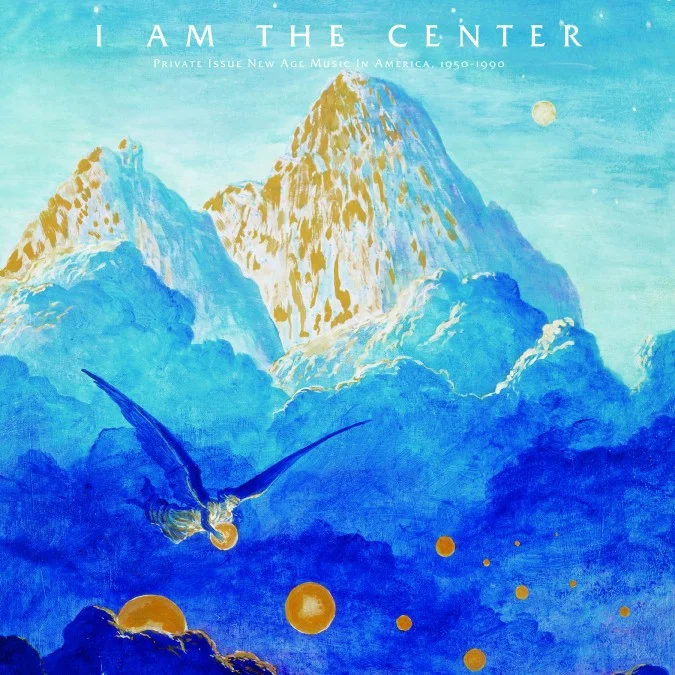 "I Am The Center: Private Issue New Age Music In America, 1950-1990" released on 3 LPs by Light In The Attic