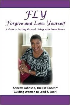 FLY - Forgive and Love Yourself : A Path to Letting Go and Living with Inner Peace CLICK HERE TO BUY