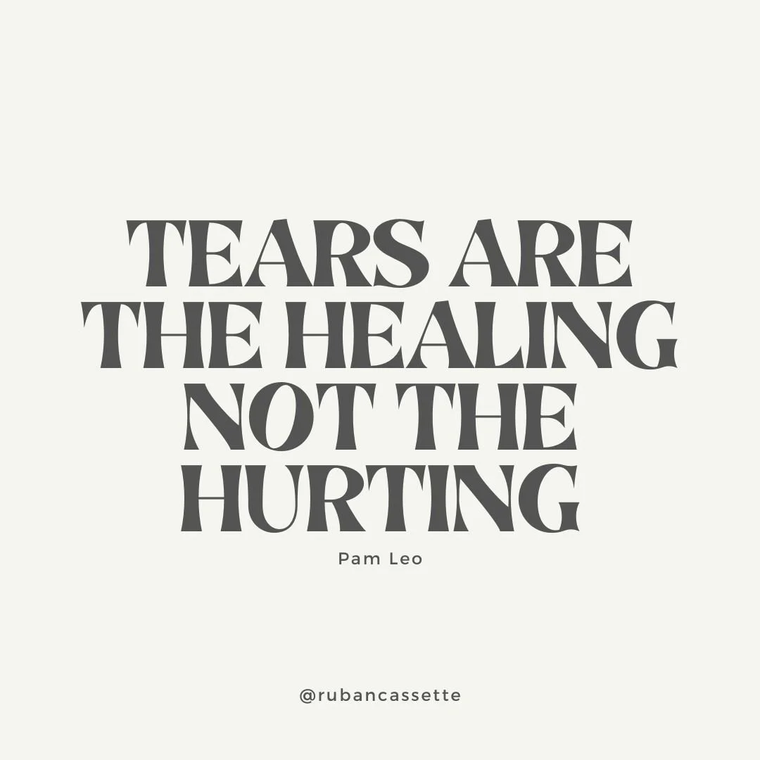 TEARS ARE THE HEALING, NOT THE HURTING