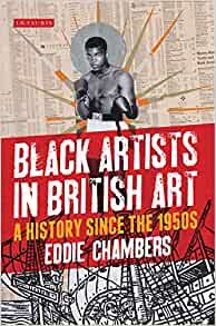 Black Artists in British Art: A History from 1950 to the Present by Eddie Chambers