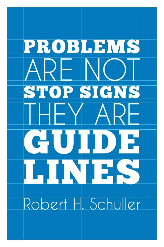 "Problems are not stop signs, they are guidelines." - Robert H. Schuller
