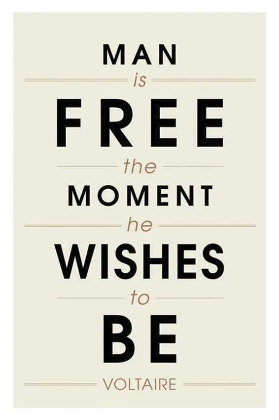 "Man is free the moment he wishes to be." - Voltaire