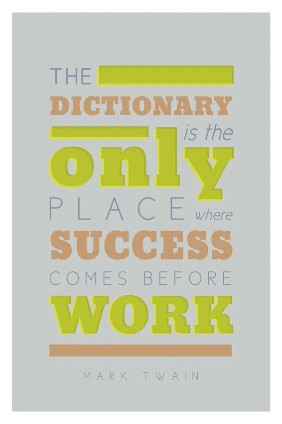 "The dictionary is the only place where success comes before work." - Mark Twain
