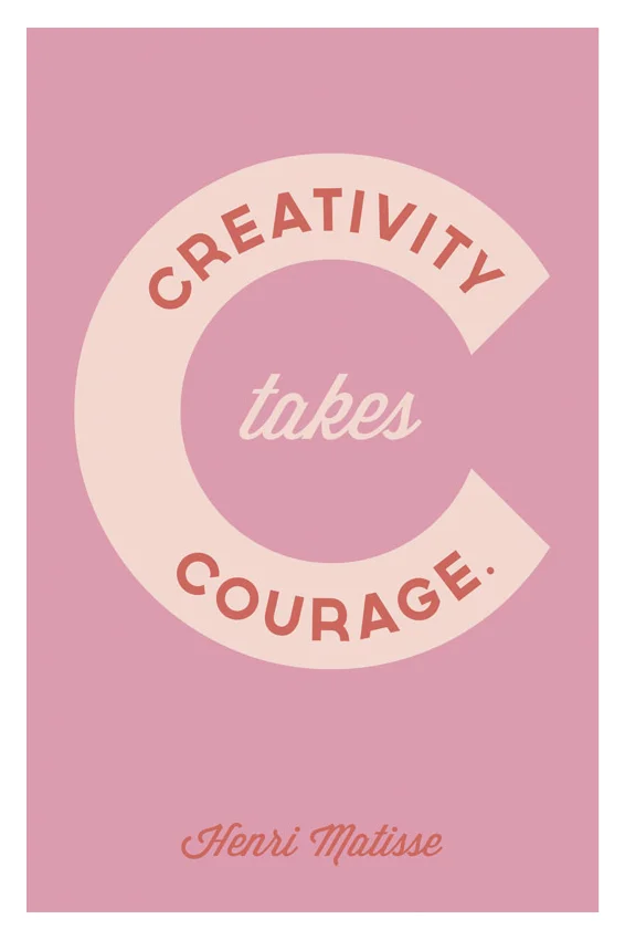 "Creativity takes courage." - Henri Matisse