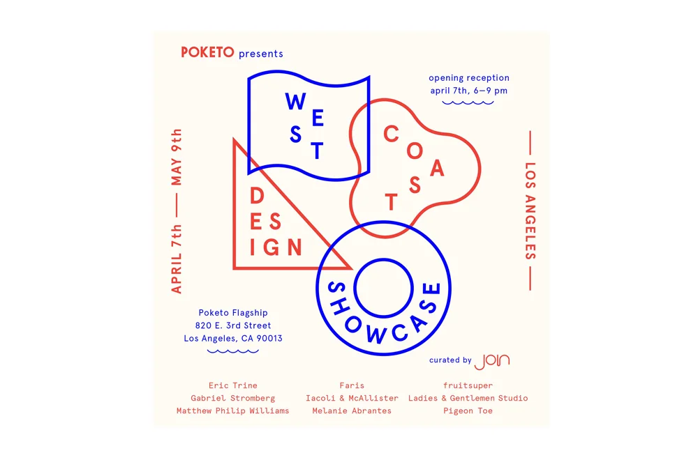 The west coast is the best coast! Here is the show to prove it! Join Melanie and her friends from JOIN Design and Poketo at the show's grand opening next week in Poketo's Downtown LA Store on April 7th. They will be showcasing the best of the west from designers Eric Trine, Faris, fruitsuper, Gabriel Stromberg, Lacoli & Mcallister, Ladies & Gentleman Studio, Mathew Williams Studio, Melanie Abrantes Designs and Pigeon Toe Ceramics. RSVP to the event here. Poketo HQ Thursday April 7th 6-9pm 820 E. 3rd Street Los Angeles, CA 90013