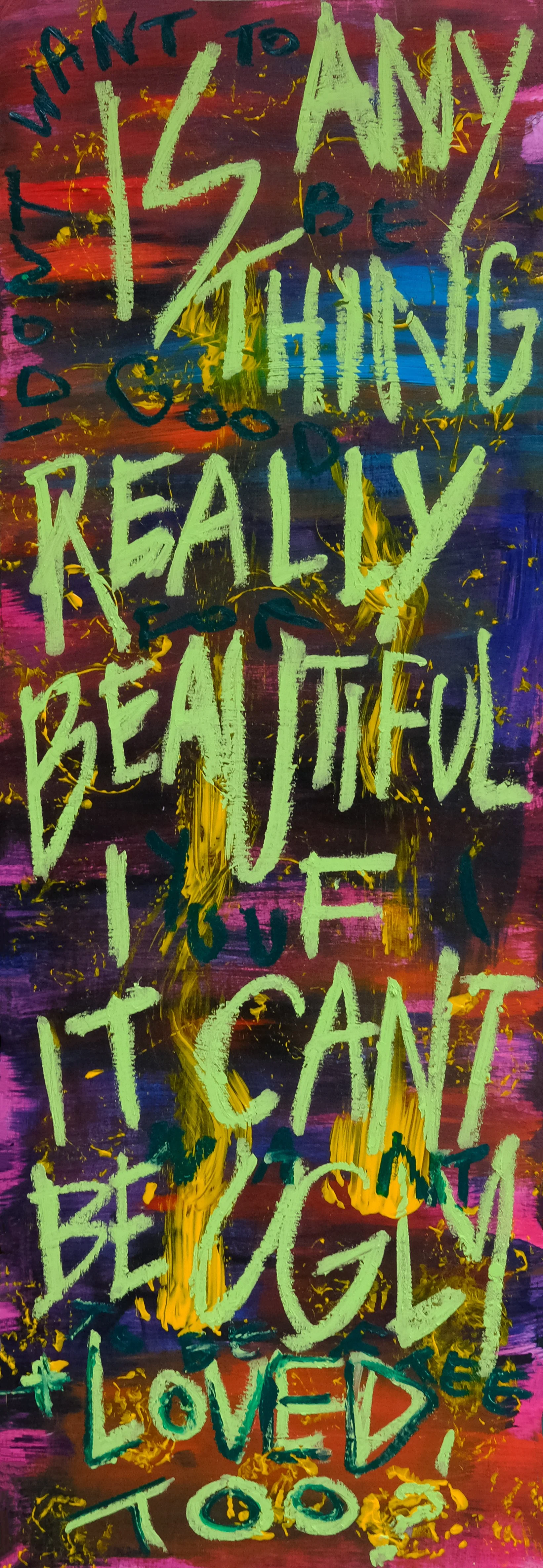 Is anything really beautiful if it can't be ugly + loved too? (I don't want to be good for you I want to be free + loved too)