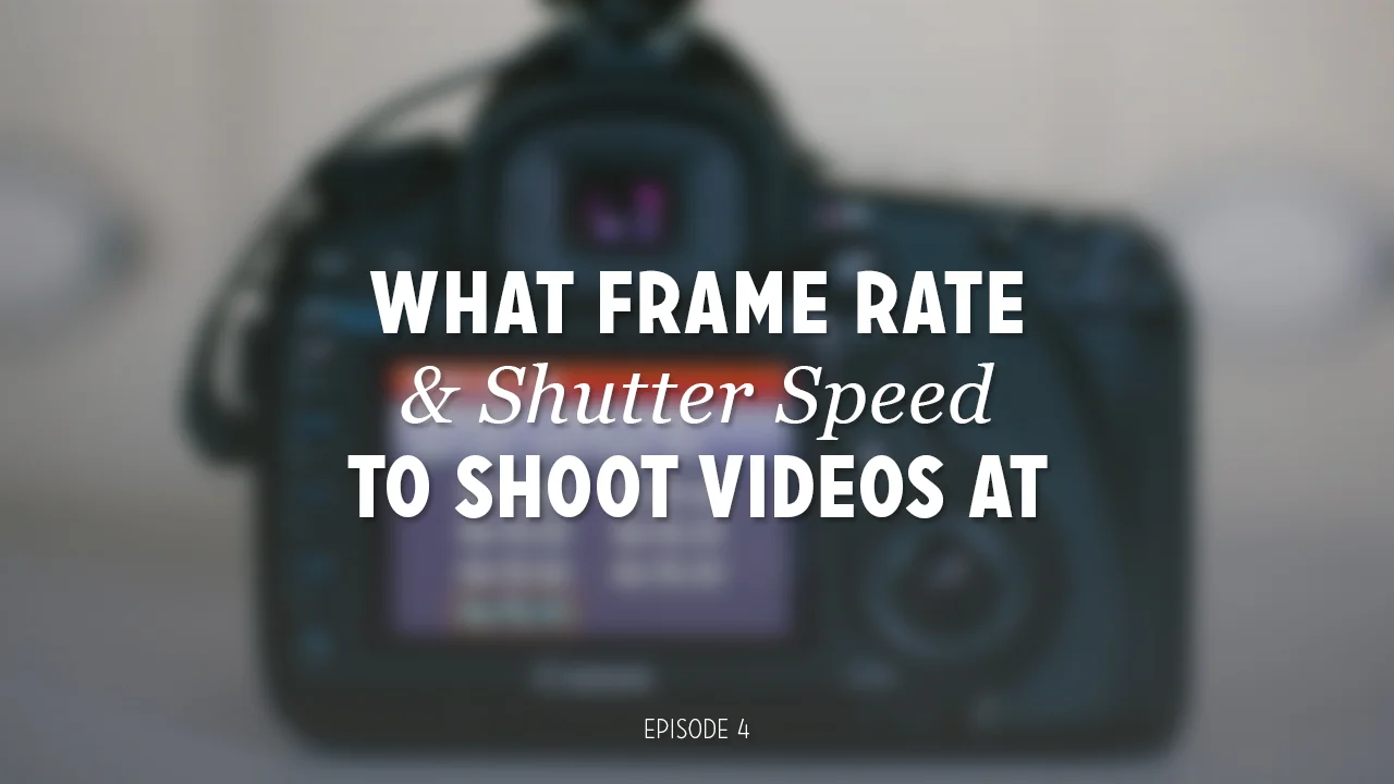 What Frame Rate & Shutter Speed to Shoot Videos At (DVG 004)